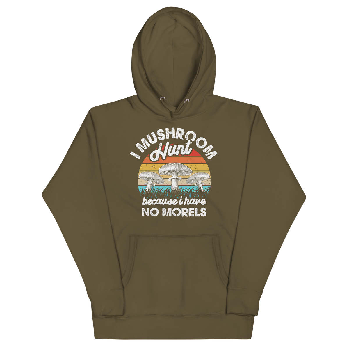 I MUSHROOM HUNT BECAUSE I HAVE NO MORELS Hoodies