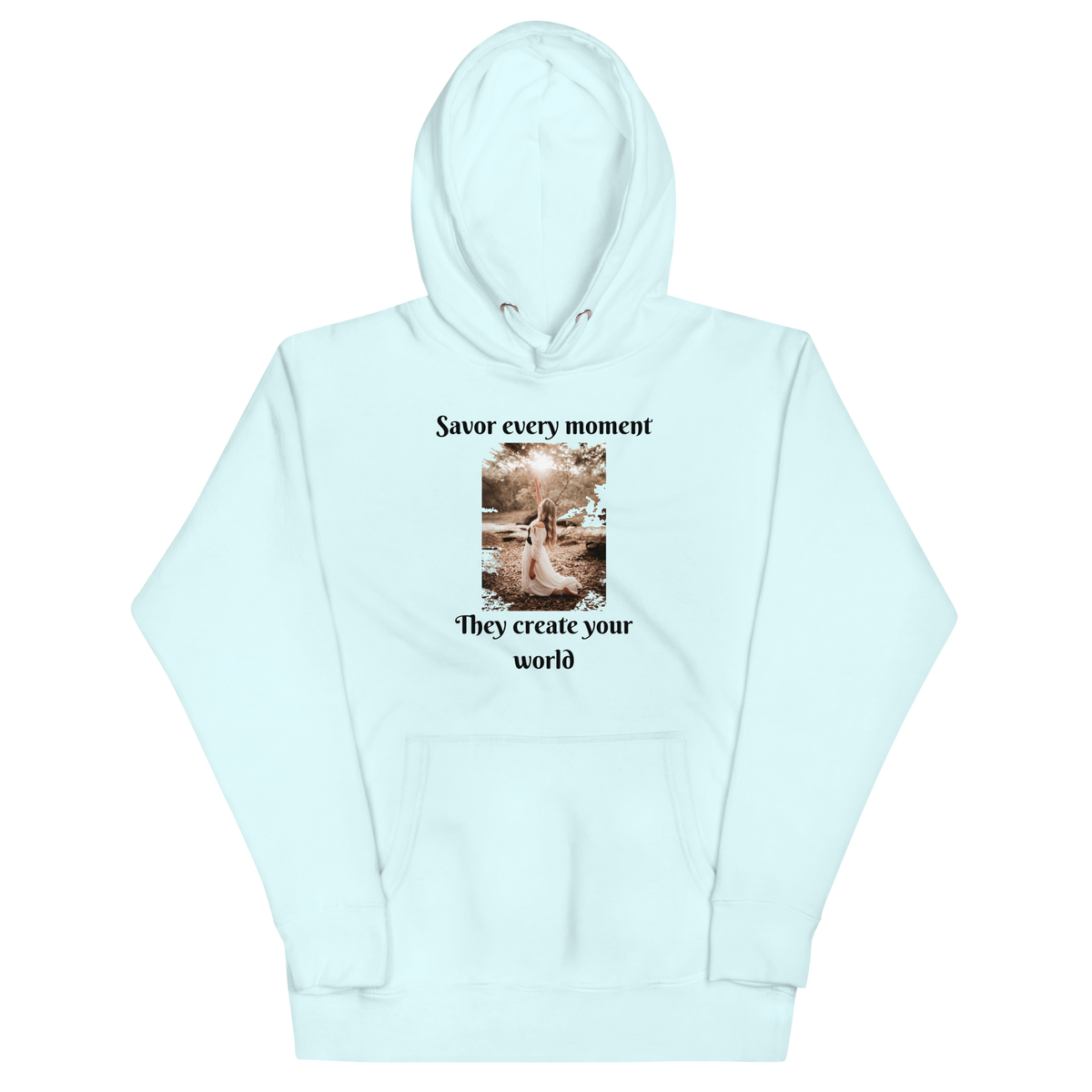 SAVOR EVERY MOMENT, THEY CREATE YOUR WORLD Hoodie