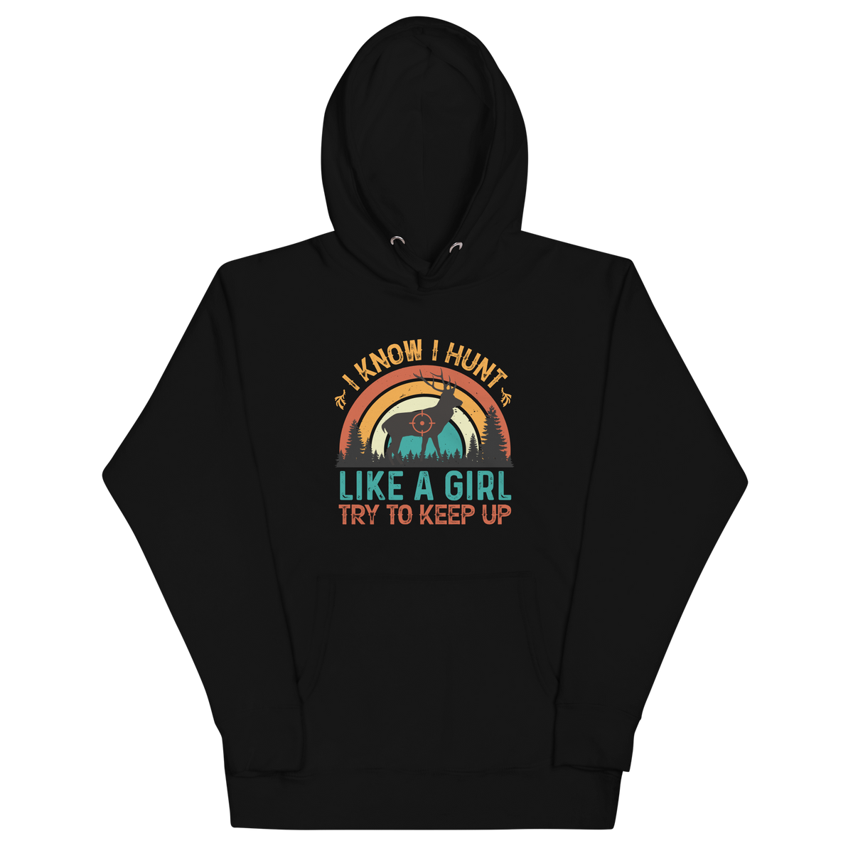 I KNOW I HUNT LIKE A GIRL, TRY TO KEEP UP Hoodie