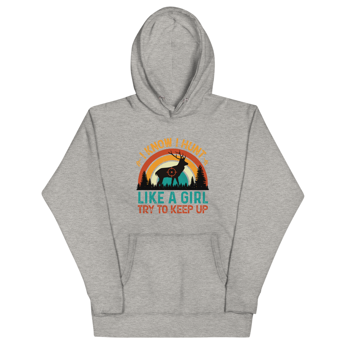 I KNOW I HUNT LIKE A GIRL, TRY TO KEEP UP Hoodie