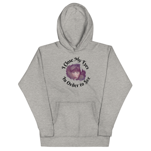 I CLOSE MY EYES IN ORDER TO SEE Hoodie
