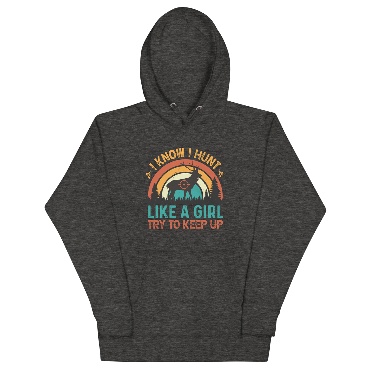 I KNOW I HUNT LIKE A GIRL, TRY TO KEEP UP Hoodie