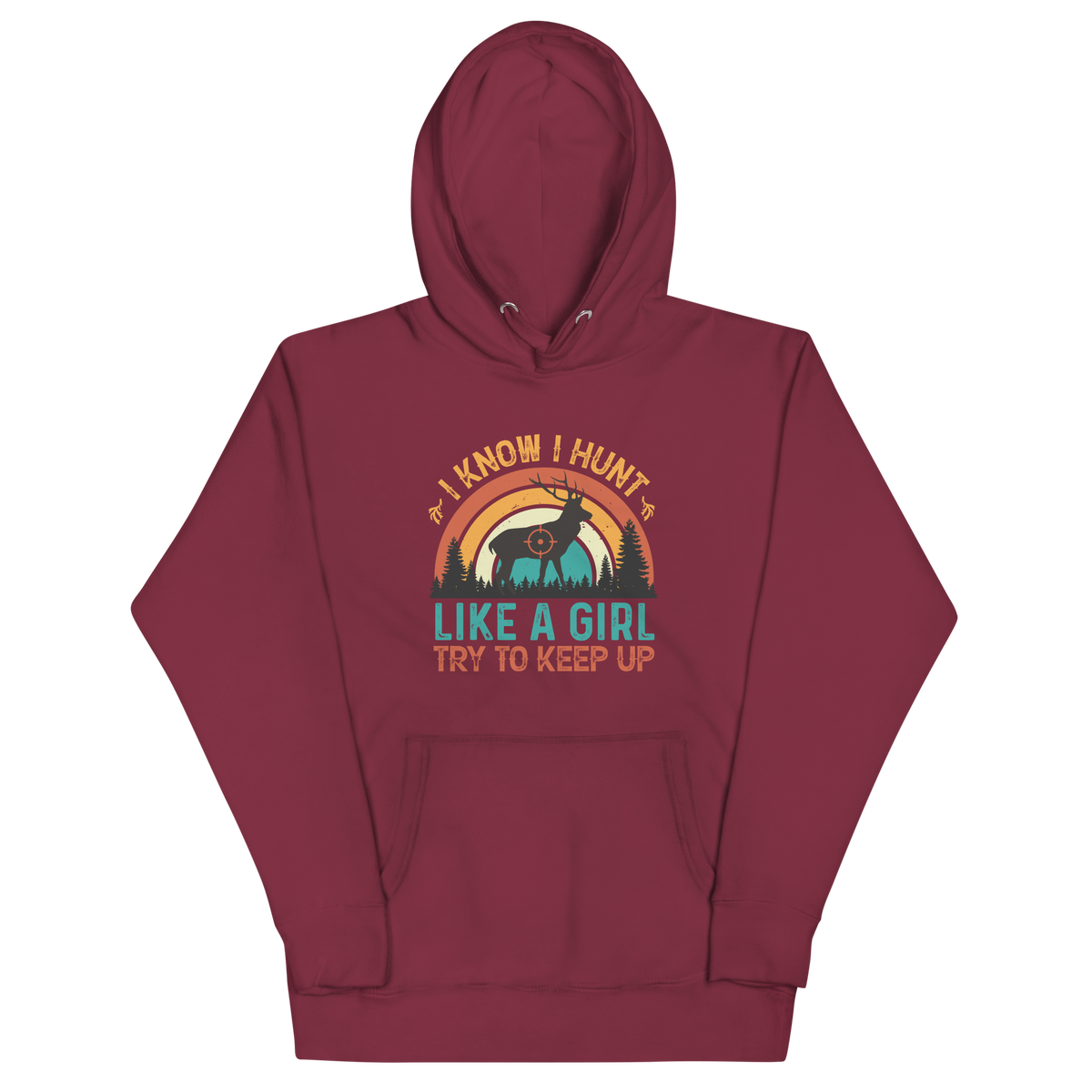I KNOW I HUNT LIKE A GIRL, TRY TO KEEP UP Hoodie