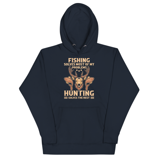 FISHING SOLVES MOST OF MY PROBLEMS, HUNTING SOLVES THE REST Hoodie