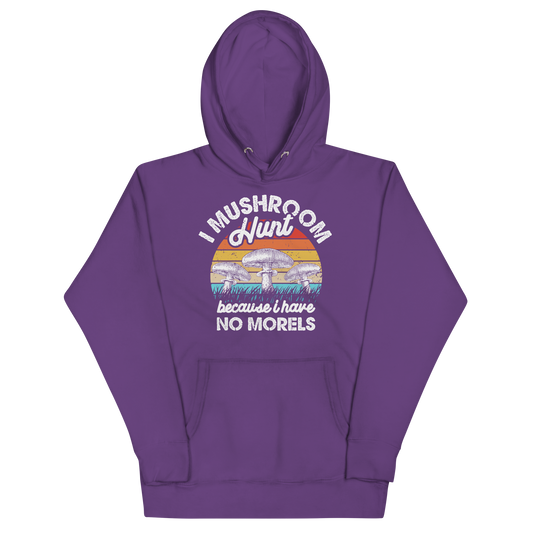 I MUSHROOM HUNT BECAUSE I HAVE NO MORELS Hoodies