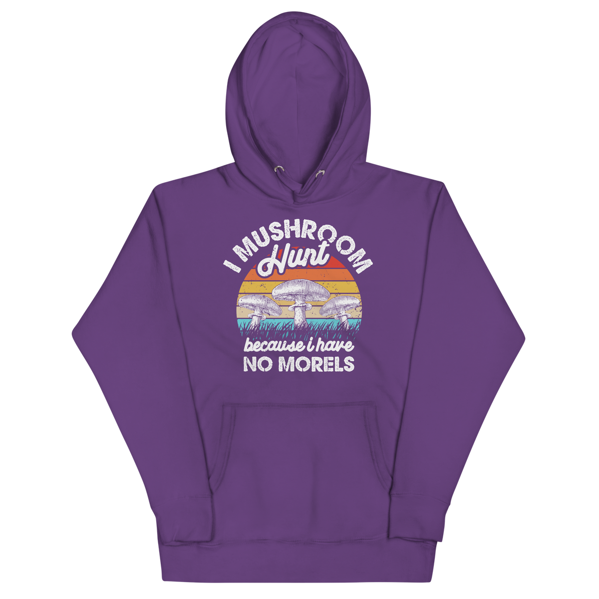 I MUSHROOM HUNT BECAUSE I HAVE NO MORELS Hoodies