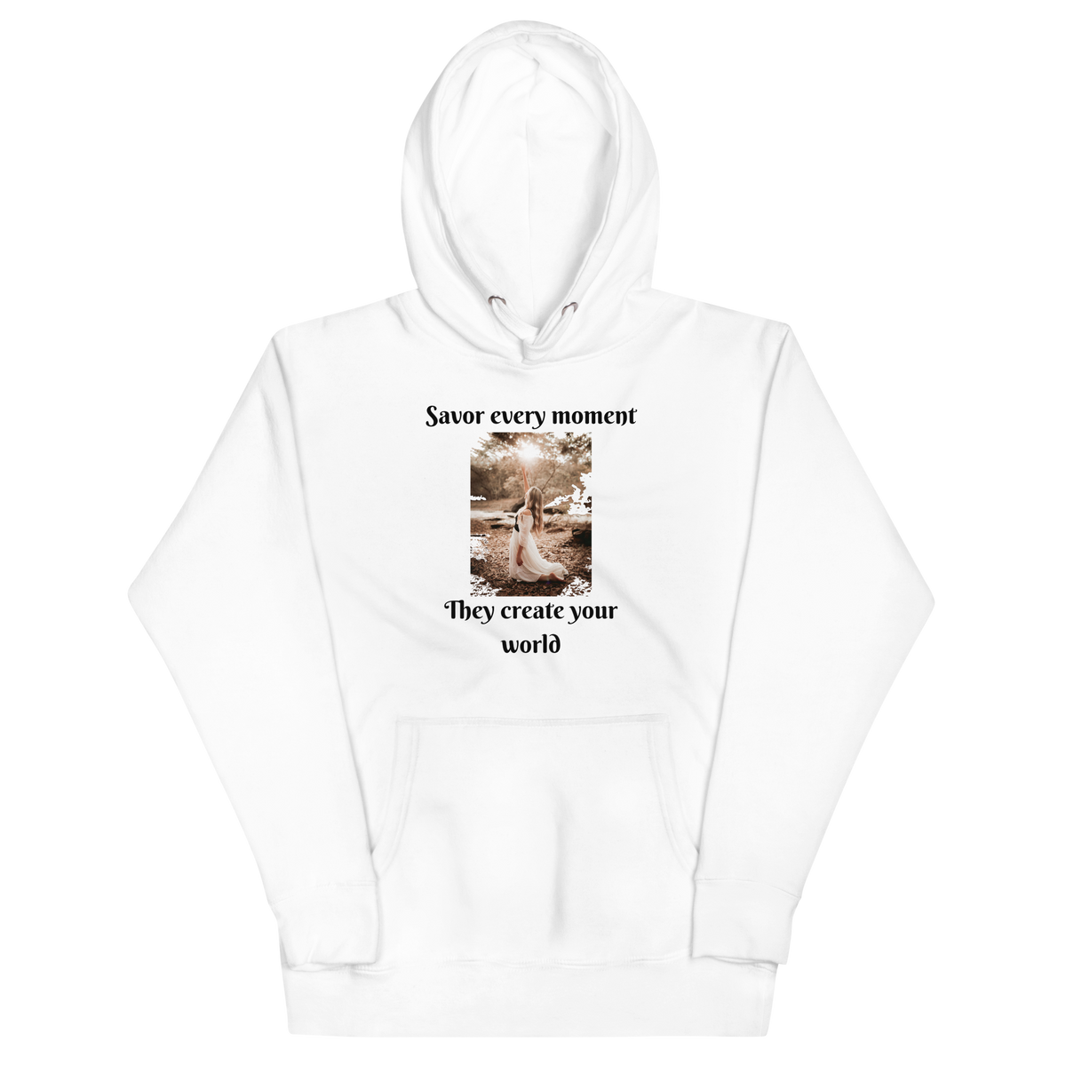 SAVOR EVERY MOMENT, THEY CREATE YOUR WORLD Hoodie