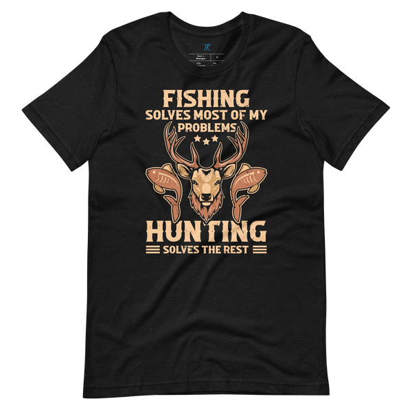 FISHING SOLVES MOST OF MY PROBLEMS, HUNTING SOLVES THE REST T-Shirt – Tilly  Rey
