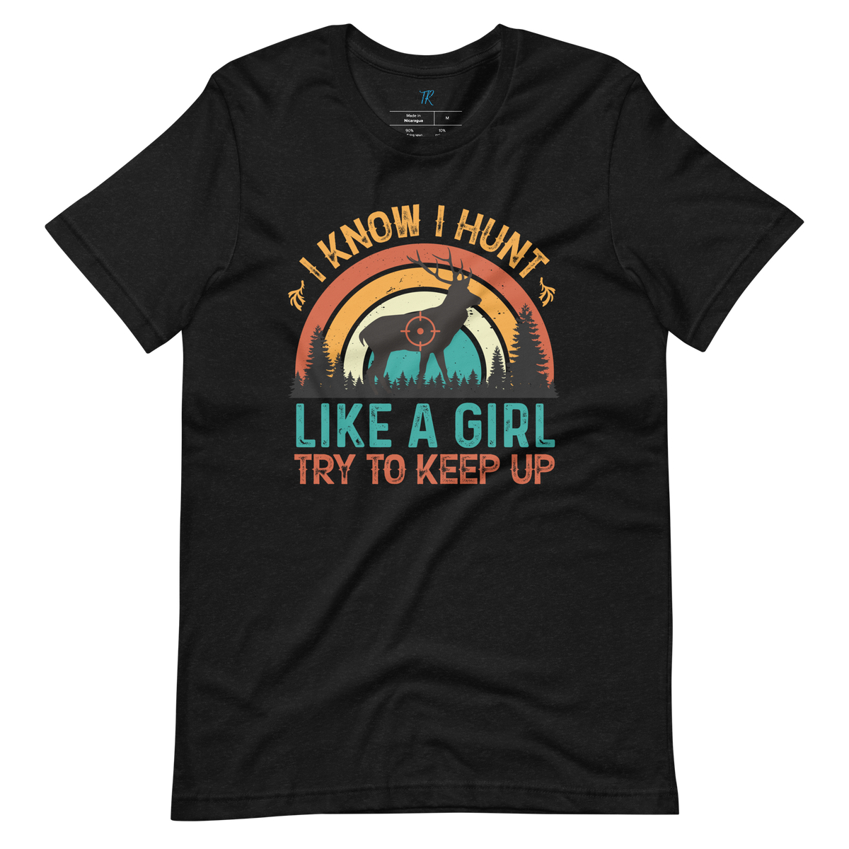 I KNOW I HUNT LIKE A GIRL, TRY TO KEEP UP T-Shirt