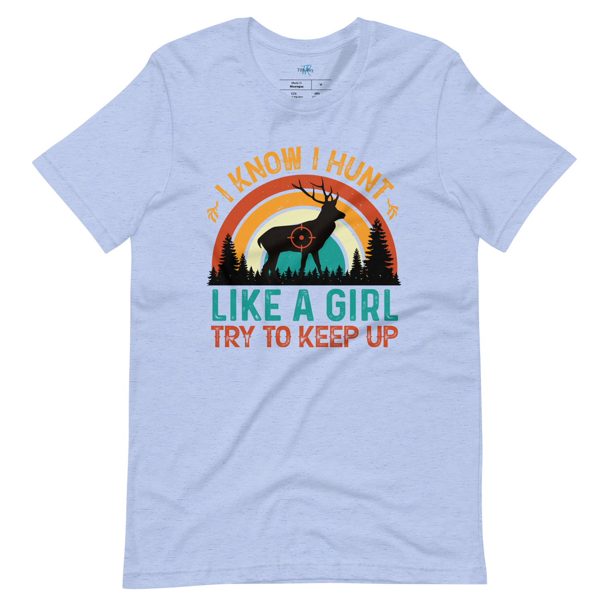 I KNOW I HUNT LIKE A GIRL, TRY TO KEEP UP T-Shirt