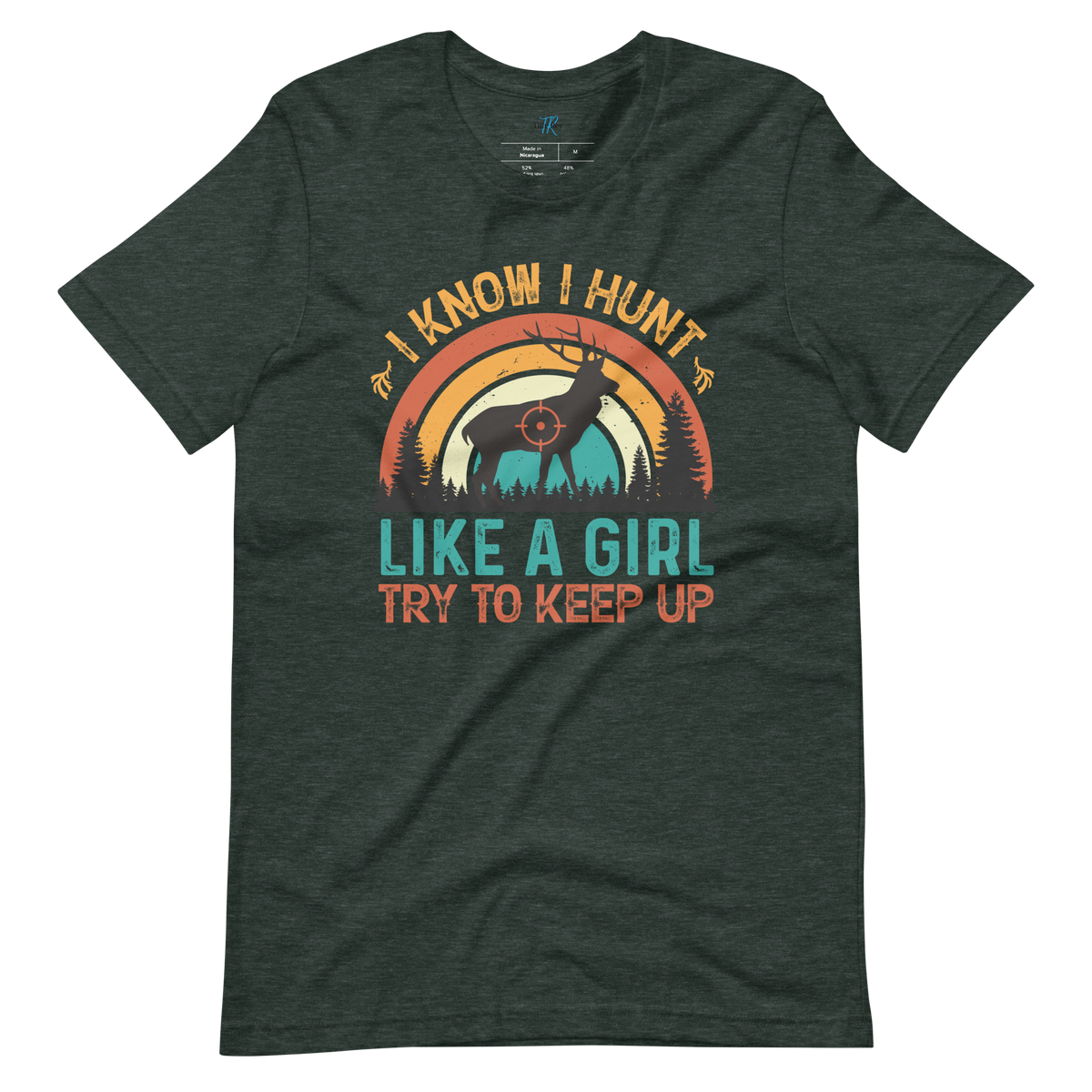 I KNOW I HUNT LIKE A GIRL, TRY TO KEEP UP T-Shirt