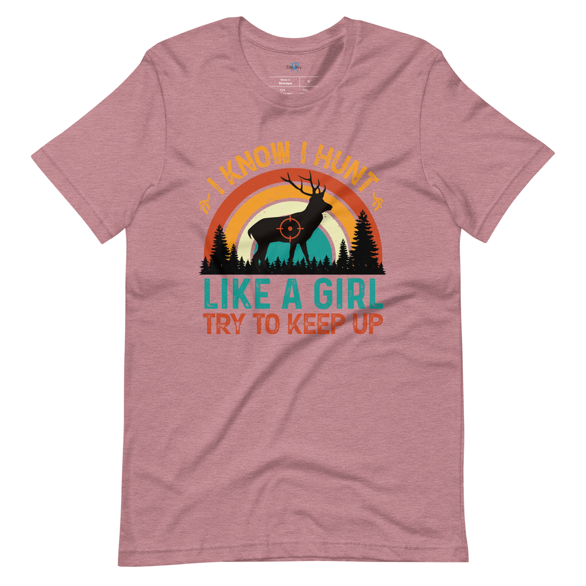 I KNOW I HUNT LIKE A GIRL, TRY TO KEEP UP T-Shirt