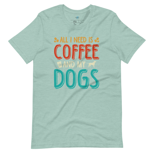 ALL I NEED IS COFFEE AND MY DOGS T-Shirt