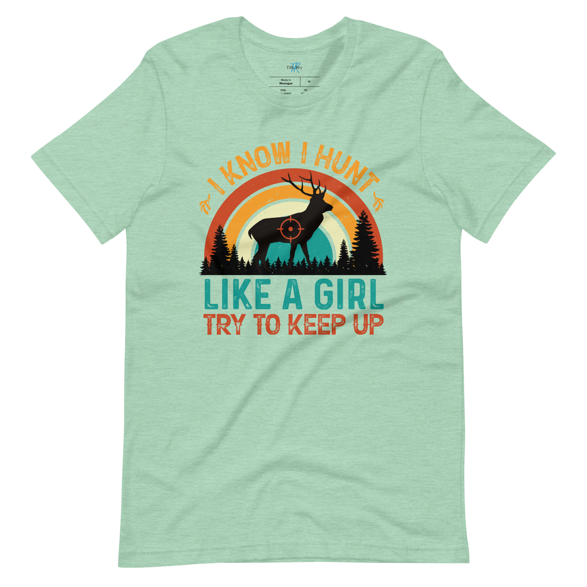 I KNOW I HUNT LIKE A GIRL, TRY TO KEEP UP T-Shirt